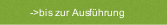 ->bis zur Ausführung