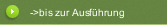 ->bis zur Ausführung